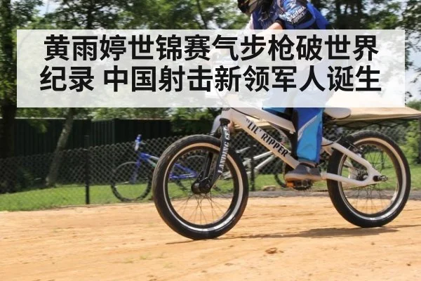 黄雨婷世锦赛气步枪破世界纪录 中国射击新领军人诞生