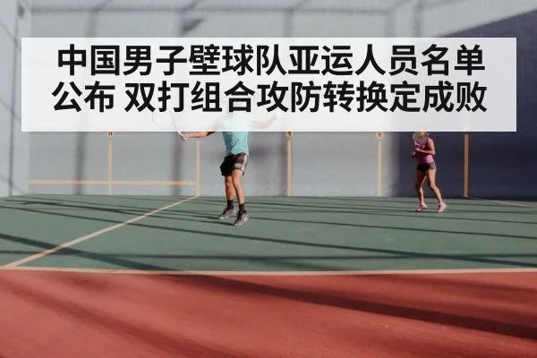 中国男子壁球队亚运人员名单公布 双打组合攻防转换定成败